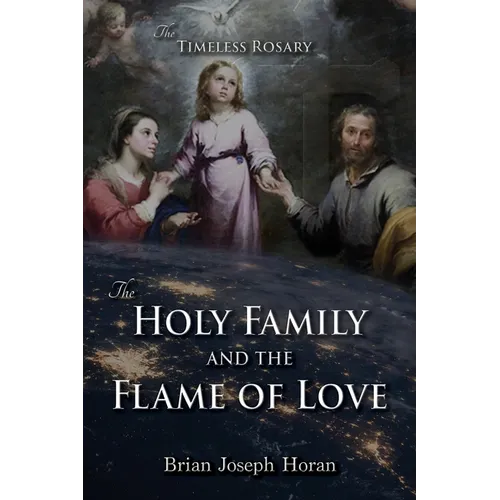 The Holy Family and the Flame of Love: The Timeless Rosary: The Holy Family and the Flame of Love - Paperback