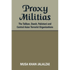 Proxy Militias: The Taliban, Daesh, Pakistani and Central Asian Terrorist Organizations - Paperback