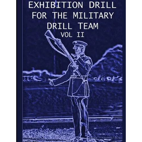 Exhibition Drill For The Military Drill Team, Vol. II - Paperback