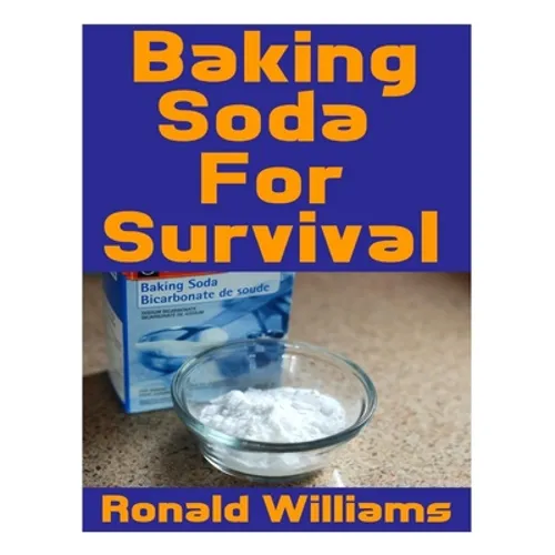 Baking Soda For Survival: The Top Critical Home DIY Uses For Baking Soda In A Life-Or-Death Survival Or Disaster Scenario - Paperback