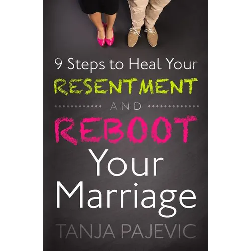 9 Steps to Heal Your Resentment and Reboot Your Marriage - Paperback