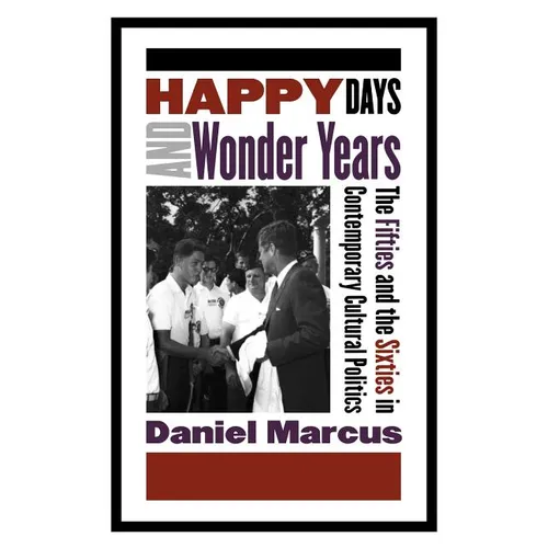 Happy Days and Wonder Years: The Fifties and the Sixties in Contemporary Cultural Politics - Paperback