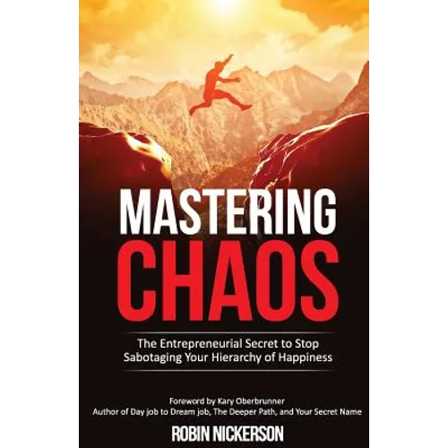 Mastering Chaos: The Entrepreneurial Secret to Stop Sabotaging Your Hierarchy of Happiness - Paperback