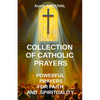 Collection of Catholic Prayers: Powerful Prayers for Faith and Spirituality: Catholic prayers, Religion, Catholicism, Christianity, Christian prayers, - Paperback