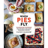 When Pies Fly: Handmade Pastries from Strudels to Stromboli, Empanadas to Knishes - Hardcover