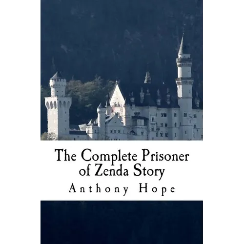 The Complete Prisoner of Zenda Story: Including The Prisoner of Zenda and Rupert of Hentzau - Paperback