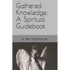 Gathered Knowledge: A Spiritual Guidebook - Paperback