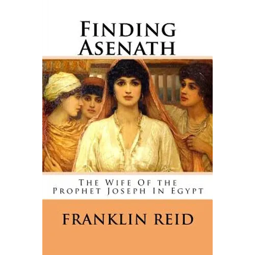 Finding Asenath: The Wife of the Prophet Joseph in Egypt - Paperback