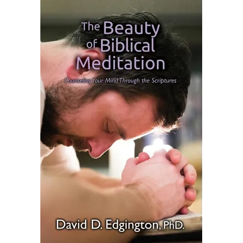 The Beauty of Biblical Meditation: Counseling Your Mind Through the Scriptures - Paperback