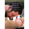 The Beauty of Biblical Meditation: Counseling Your Mind Through the Scriptures - Paperback