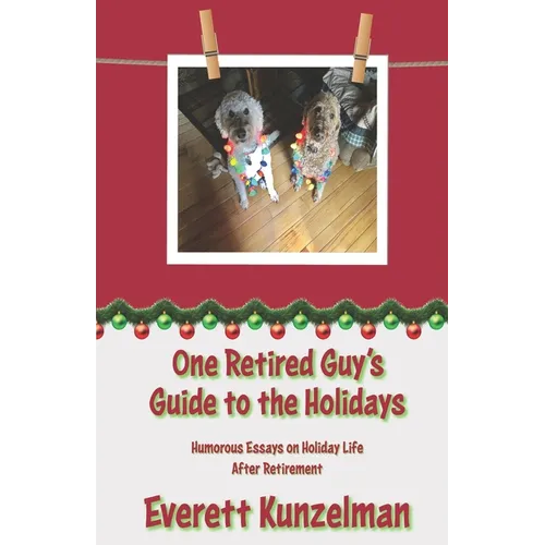 One Retired Guy's Guide to the Holidays: Humorous Essays on Holiday Life After Retirement - Paperback