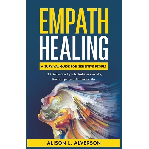 Empath Healing: A Survival Guide for Sensitive People (130 Self-care Tips to Relieve Anxiety, Recharge, and Thrive in Life) - Paperback