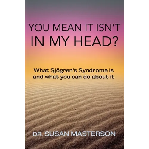 You Mean it Isn't in my Head?: What Sjogren's Syndrome is and What you can do About it - Paperback