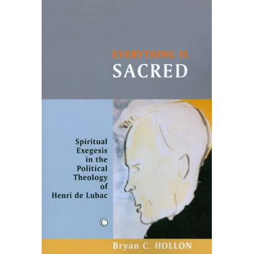 Everything Is Sacred: Spiritual Exegesis in the Political Theology of Henri de Lubac - Hardcover