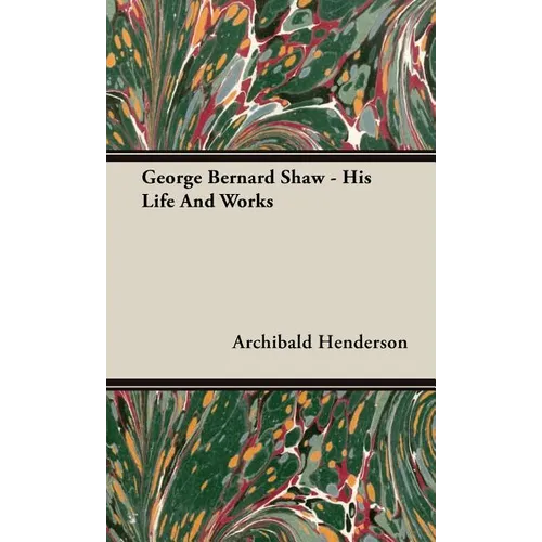 George Bernard Shaw - His Life And Works - Hardcover