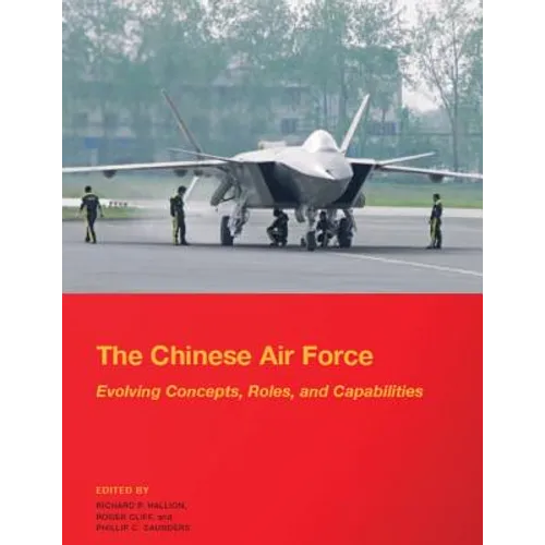 The Chinese Air Force - Evolving Concepts, Roles, and Capabilities: August 2012 - Paperback