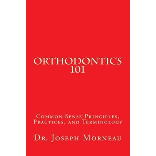Orthodontics 101: Common Sense Principles, Practices, and Terminology - Paperback