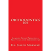 Orthodontics 101: Common Sense Principles, Practices, and Terminology - Paperback