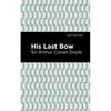 His Last Bow: Some Reminiscences of Sherlock Holmes - Hardcover