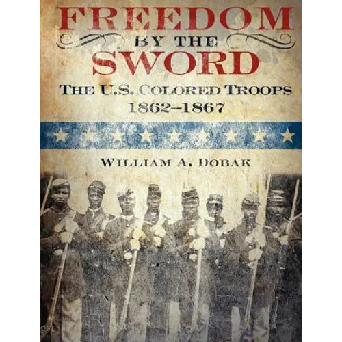 Freedom by the Sword: The U.S. Colored Troops, 1862-1867 (CMH Publication 30-24-1) - Paperback