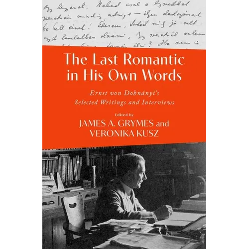 The Last Romantic in His Own Words: Ernst Von Dohnányi Selected Writings and Interviews - Hardcover