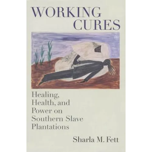 Working Cures: Healing, Health, and Power on Southern Slave Plantations - Paperback