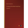 The Reporter Who Made Himself King: in large print - Paperback