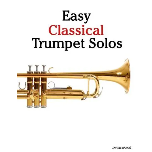 Easy Classical Trumpet Solos: Featuring Music of Bach, Brahms, Pachelbel, Handel and Other Composers - Paperback