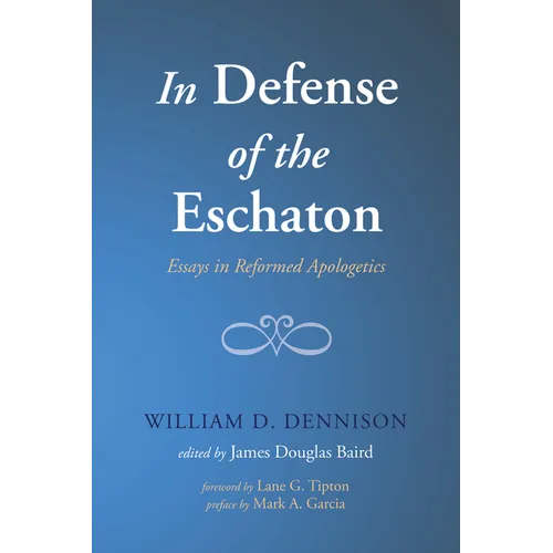 In Defense of the Eschaton: Essays in Reformed Apologetics - Hardcover