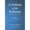 In Defense of the Eschaton: Essays in Reformed Apologetics - Hardcover
