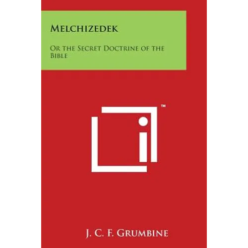 Melchizedek: Or the Secret Doctrine of the Bible - Paperback