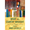 What the Country Wrought: Poems by Annis Cassells - Paperback