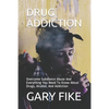 Drug Addiction: Overcome Substance Abuse And Everything You Need To Know About Drugs, Alcohol, And Addiction - Paperback