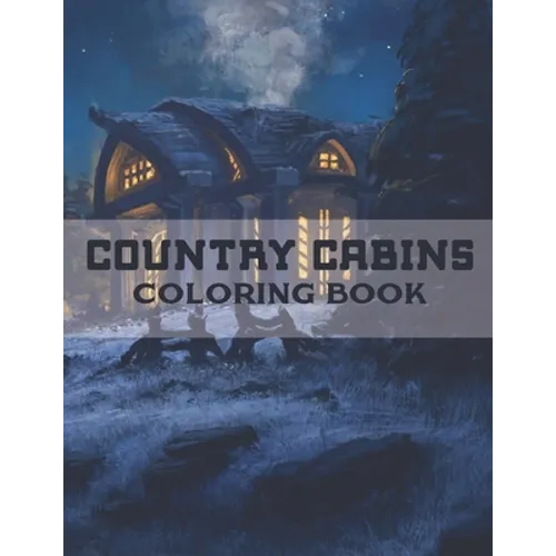 Country Cabins Coloring Book: A Coloring Book with Charming Houses, Beautiful Landscapes, Peaceful Nature Scenes, Charming Farm... Coloring Book for - Paperback