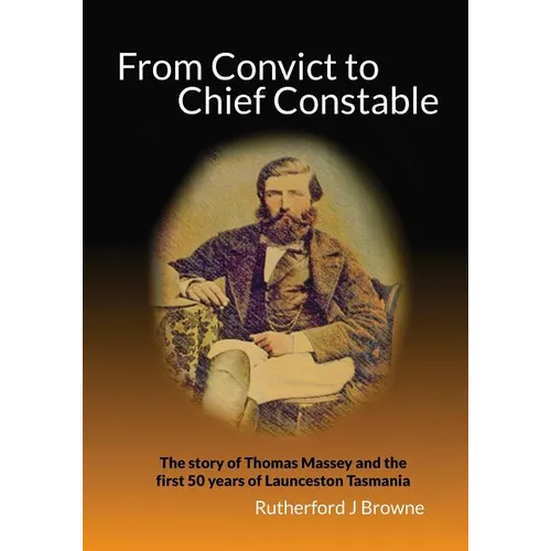 From Convict to Chief Constable: The story of Thomas Massey and the first 50 years of Launceston Tasmania - Paperback