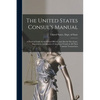 The United States Consul's Manual: A Practical Guide for Consular Officers, and Also for Merchants, Shipowners, and Masters of American Vessels in All - Paperback