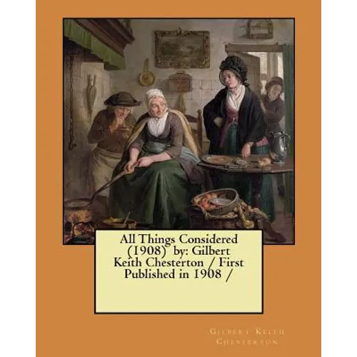 All Things Considered (1908) by: Gilbert Keith Chesterton / First Published in 1908 / - Paperback