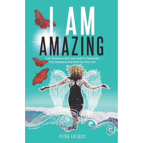 I Am Amazing: Self Love Guide To Remember Your Greatness & Rock Out Your Life! Empower Yourself, Feel Happier, Heal Your Body & Beco - Paperback
