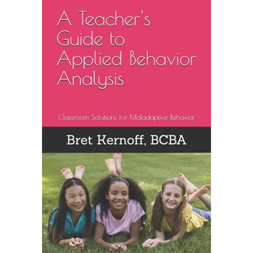 A Teacher's Guide to Applied Behavior Analysis: Classroom Solutions for Maladaptive Behavior - Paperback
