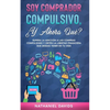 Soy Comprador Compulsivo, ¿Y Ahora Qué?: Supera la Adicción a las Compras Compulsivas y Obtén la Libertad Financiera que Deseas Tener en tu Vida - Paperback