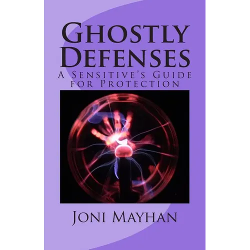 Ghostly Defenses: A Sensitive's Guide for Protection - Paperback