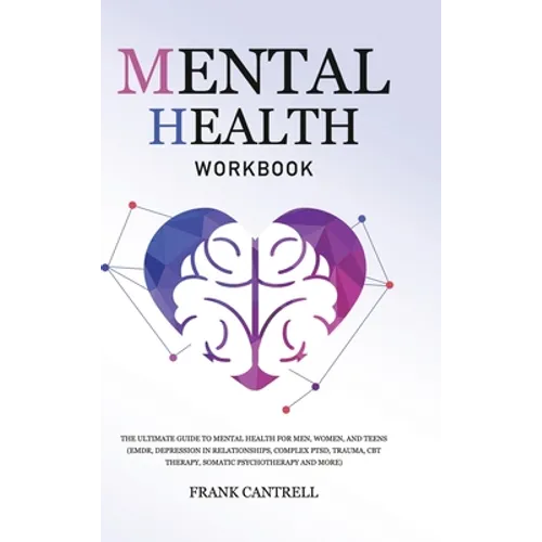 Mental Health Workbook: The Ultimate Guide to Mental Health for Men, Women, and Teens (EMDR, Depression in Relationships, Complex PTSD, Trauma, CBT Th - Hardcover
