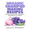 Organic Shampoo Making Recipes - Make Your Own Organic Shampoo at Home - Paperback