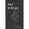 Dare to Let Go: Poems about Healing and Finding Yourself - Paperback