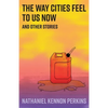 The Way Cities Feel to Us Now: and other stories - Paperback