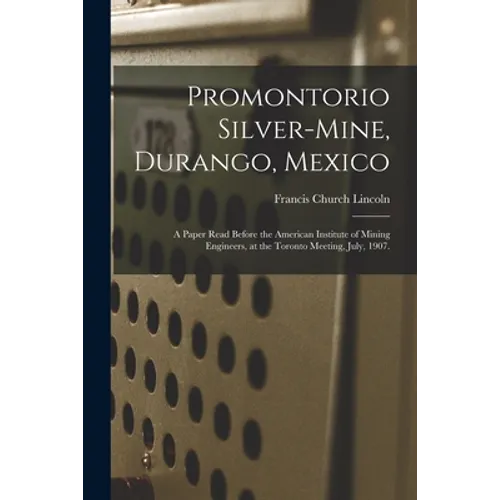 Promontorio Silver-mine, Durango, Mexico: a Paper Read Before the American Institute of Mining Engineers, at the Toronto Meeting, July, 1907. - Paperback