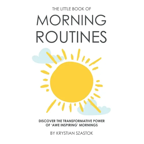 The Little Book of Morning Routines: Discover the Transformative Power of 'Awe Inspiring' Mornings - Paperback