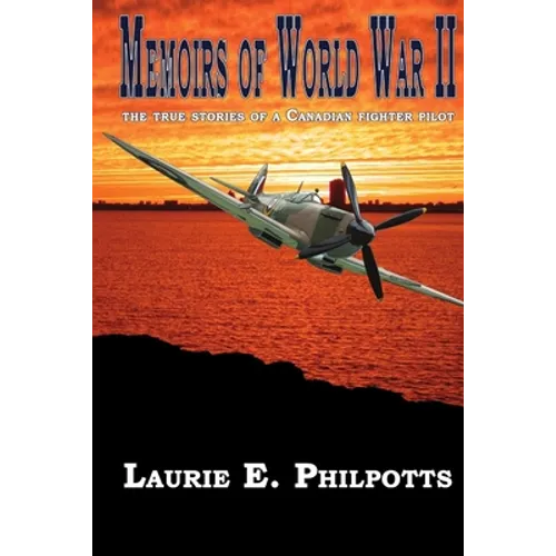 Memoirs of World War II: The True Stories of a Canadian Fighter Pilot - Paperback