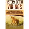 History of the Vikings: A Captivating Guide to the Viking Age and Feared Norse Seafarers Such as Ragnar Lothbrok, Ivar the Boneless, Egil Skallagrimss - Hardcover