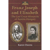 Franz Joseph and Elisabeth: The Last Great Monarchs of Austria-Hungary - Paperback